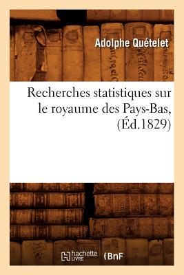 Recherches Statistiques Sur Le Royaume Des Pays-Bas, (?d.1829) - Quetelet, Adolphe