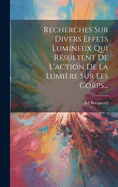 Recherches Sur Divers Effets Lumineux Qui R?sultent de l'Action de la Lumi?re Sur Les Corps...