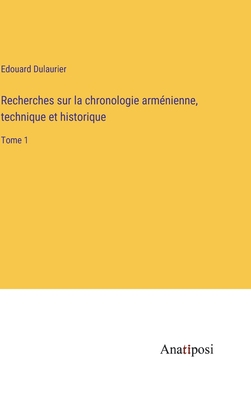 Recherches sur la chronologie armnienne, technique et historique: Tome 1 - Dulaurier, Edouard