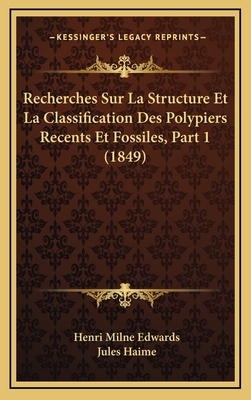 Recherches Sur La Structure Et La Classification Des Polypiers Recents Et Fossiles, Part 1 (1849) - Edwards, Henri Milne, and Haime, Jules