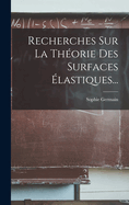 Recherches Sur La Theorie Des Surfaces Elastiques...