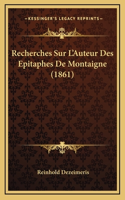 Recherches Sur L'Auteur Des Epitaphes de Montaigne (1861) - Dezeimeris, Reinhold