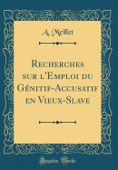 Recherches Sur l'Emploi Du Gnitif-Accusatif En Vieux-Slave (Classic Reprint)