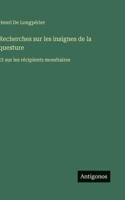Recherches sur les insignes de la questure: Et sur les rcipients montaires - de Longprier, Henri