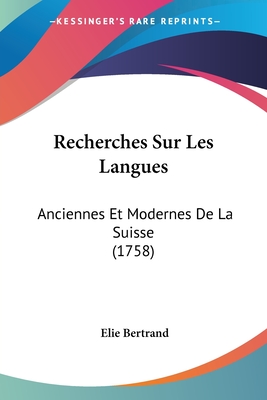 Recherches Sur Les Langues: Anciennes Et Modernes de La Suisse (1758) - Bertrand, Elie