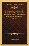 Recherches Sur Les Moyens de Perfectionner Les Canaux de Navigation, Et Sur Les Nombreux Avantages de Petits Canaux (1799)