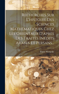 Recherches Sur l'Histoire Des Sciences Math?matiques Chez Les Orientaux d'Apr?s Des Trait?s In?dits Arabes Et Persans...