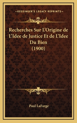 Recherches Sur L'Origine de L'Idee de Justice Et de L'Idee Du Bien (1900) - LaFarge, Paul