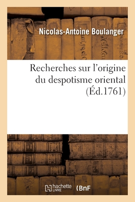 Recherches Sur l'Origine Du Despotisme Oriental - Boulanger, Nicolas-Antoine