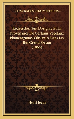 Recherches Sur L'Origine Et La Provenance de Certains Vegetaux Phanerogames Observes Dans Les Iles Grand-Ocean (1865) - Jouan, Henri