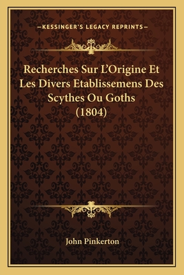 Recherches Sur L'Origine Et Les Divers Etablissemens Des Scythes Ou Goths (1804) - Pinkerton, John (Translated by)