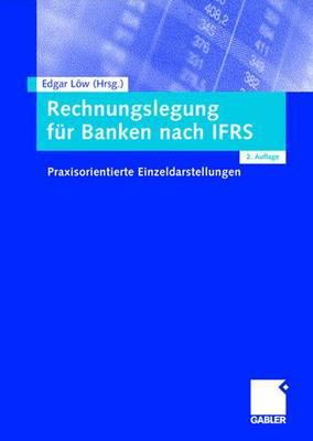 Rechnungslegung Fur Banken Nach Ifrs: Praxisorientierte Einzeldarstellungen - Low, Edgar (Editor)