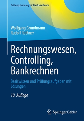 Rechnungswesen, Controlling, Bankrechnen: Basiswissen Und Prufungsaufgaben Mit Losungen - Grundmann, Wolfgang, and Rathner, Rudolf