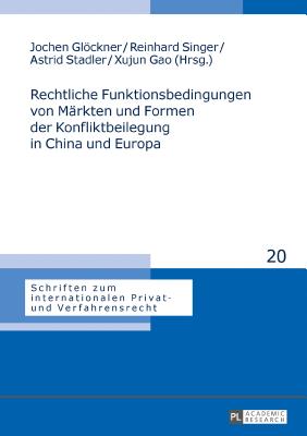 Rechtliche Funktionsbedingungen von Maerkten und Formen der Konfliktbeilegung in China und Europa - Stadler, Astrid, and Glckner, Jochen (Editor), and Singer, Reinhard (Editor)