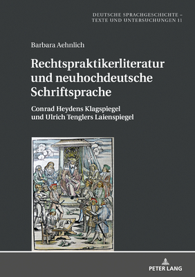 Rechtspraktikerliteratur und neuhochdeutsche Schriftsprache: Conrad Heydens Klagspiegel und Ulrich Tenglers Laienspiegel - Meineke, Eckhard, and Aehnlich, Barbara