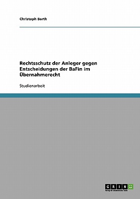 Rechtsschutz der Anleger gegen Entscheidungen der BaFin im bernahmerecht - Barth, Christoph