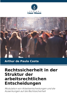 Rechtssicherheit in der Struktur der arbeitsrechtlichen Entscheidungen - de Paula Costa, Arthur