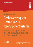 Rechtsvertr?gliche Gestaltung It-Forensischer Systeme: Eine Untersuchung Am Beispiel Der Aufdeckung Und Beweisbarkeit Von Versicherungsbetrug