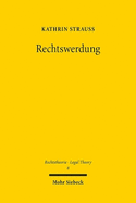 Rechtswerdung: Der Produktionsprozess von Normen und Institutionen des Rechts unter Einbeziehung geistesphilosophischer, handlungstheoretischer und sozialontologischer Erkenntnisse