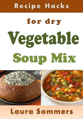 Recipe Hacks for Dry Vegetable Soup Mix - Sommers, Laura