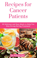 Recipes for Cancer Patients: 50 Delicious and Easy Meals to Help You Stay Strong During Treatment