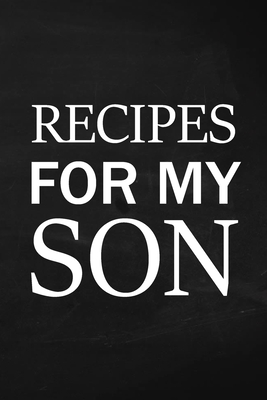 Recipes for My Son: Adult Blank Lined Diary Notebook, Write in Mother's Delicious Menu, Food Mom Recipes Journal, Family Recipe Notebook - 