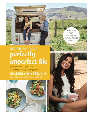 Recipes for Your Perfectly Imperfect Life: Everyday Ways to Live and Eat for Health, Healing, and Happiness - Snyder, Kimberly