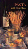 Recipes from the Vineyards of Northern California: Pasta with White Wine