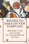Recipes To Make On New Year's Day: Meal Ideas To Get You Excited For The Last Meal Of The Year: Cooking For New Year'S Eve