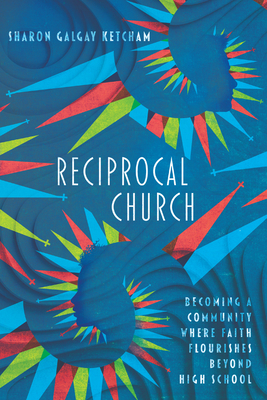 Reciprocal Church: Becoming a Community Where Faith Flourishes Beyond High School - Ketcham, Sharon Galgay