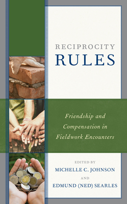 Reciprocity Rules: Friendship and Compensation in Fieldwork Encounters - Johnson, Michelle C (Contributions by), and Searles, Edmund (Ned) (Editor)