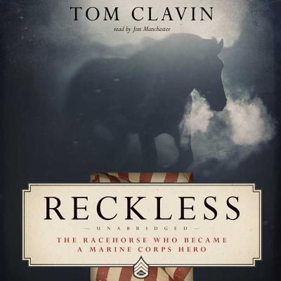 Reckless Lib/E: The Racehorse Who Became a Marine Corps Hero - Clavin, Tom, and Manchester, Jim (Read by)