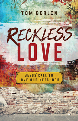 Reckless Love: Jesus' Call to Love Our Neighbor - Berlin, Tom
