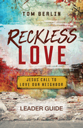 Reckless Love Leader Guide: Jesus' Call to Love Our Neighbor