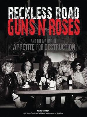 Reckless Road: Guns N' Roses and the Making of Appetite for Destruction - Canter, Marc, and Porath, Jason, and Lue, Jack (Photographer)