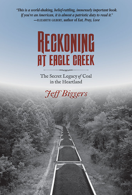 Reckoning at Eagle Creek: The Secret Legacy of Coal in the Heartland - Biggers, Jeff