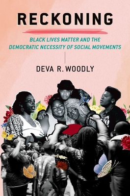 Reckoning: Black Lives Matter and the Democratic Necessity of Social Movements - Woodly, Deva R