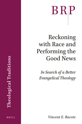 Reckoning with Race and Performing the Good News: In Search of a Better Evangelical Theology - Bacote, Vincent
