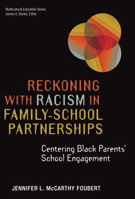 Reckoning with Racism in Family-School Partnerships: Centering Black Parents' School Engagement - Foubert, Jennifer L McCarthy, and Banks, James a (Editor)