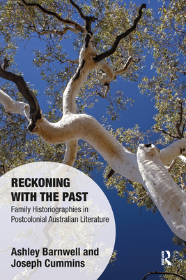 Reckoning with the Past: Family Historiographies in Postcolonial Australian Literature - Barnwell, Ashley, and Cummins, Joseph