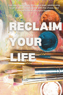 Reclaim Your Life: Discover the journey through a toxic relationship to an addict, make peace with the chaos, and create a life that's joyful again.