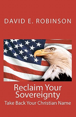Reclaim Your Sovereignty: Take Back Your Christian Name - Robinson, David E