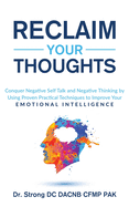 Reclaim Your Thoughts Conquer Negative Self Talk and Negative Thinking by Using Proven Practical Techniques to Improve Your Emotional Intelligence