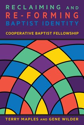 Reclaiming and Re-Forming Baptist Identity - Maples, Terry, and Wilder, Gene