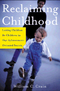Reclaiming Childhood: Letting Children Be Children in Our Achievement-Oriented Society - Crain, William C