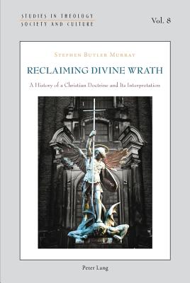 Reclaiming Divine Wrath: A History of a Christian Doctrine and Its Interpretation - Hintersteiner, Norbert (Editor), and Marmion, Declan (Editor), and Thiessen, Gesa (Editor)