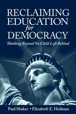 Reclaiming Education for Democracy: Thinking Beyond No Child Left Behind - Shaker, Paul, and Heilman, Elizabeth E