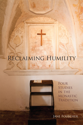 Reclaiming Humility: Four Studies in the Monastic Tradition Volume 255 - Foulcher, Jane