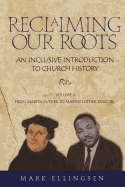 Reclaiming Our Roots -- Volume 2: Martin Luther to Martin Luther King