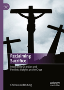 Reclaiming Sacrifice: Integrating Girardian and Feminist Insights on the Cross